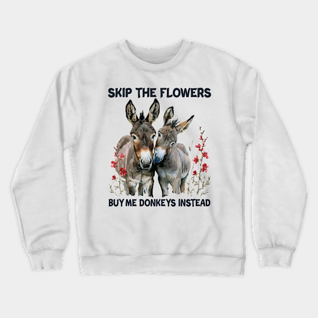 Skip The Flowers Buy Me Donkeys Instead Crewneck Sweatshirt by celestewilliey